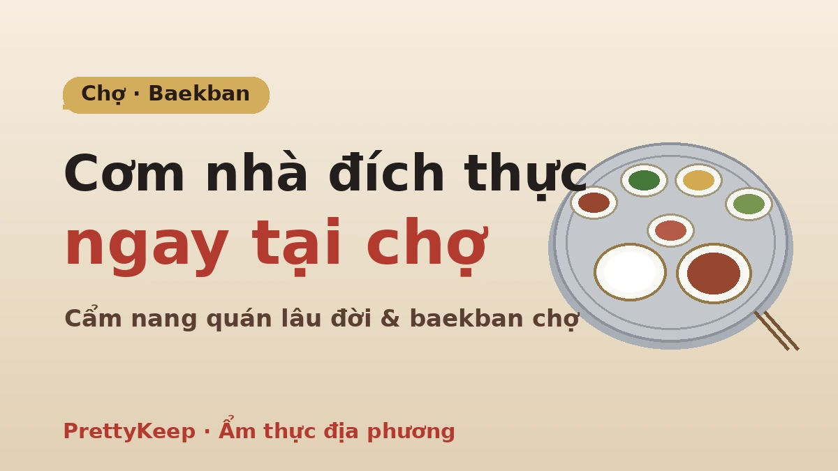 Cẩm nang đầy đủ về quán lâu đời trong chợ truyền thống & baekban — Mâm cơm địa phương ngon-rẻ 1