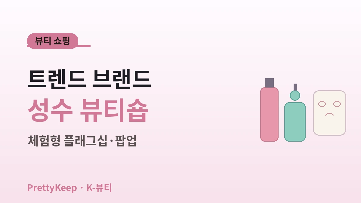 K-뷰티 원데이 체험 완벽 가이드 — 올리브영·성수 뷰티숍 & 피부관리 코스 3