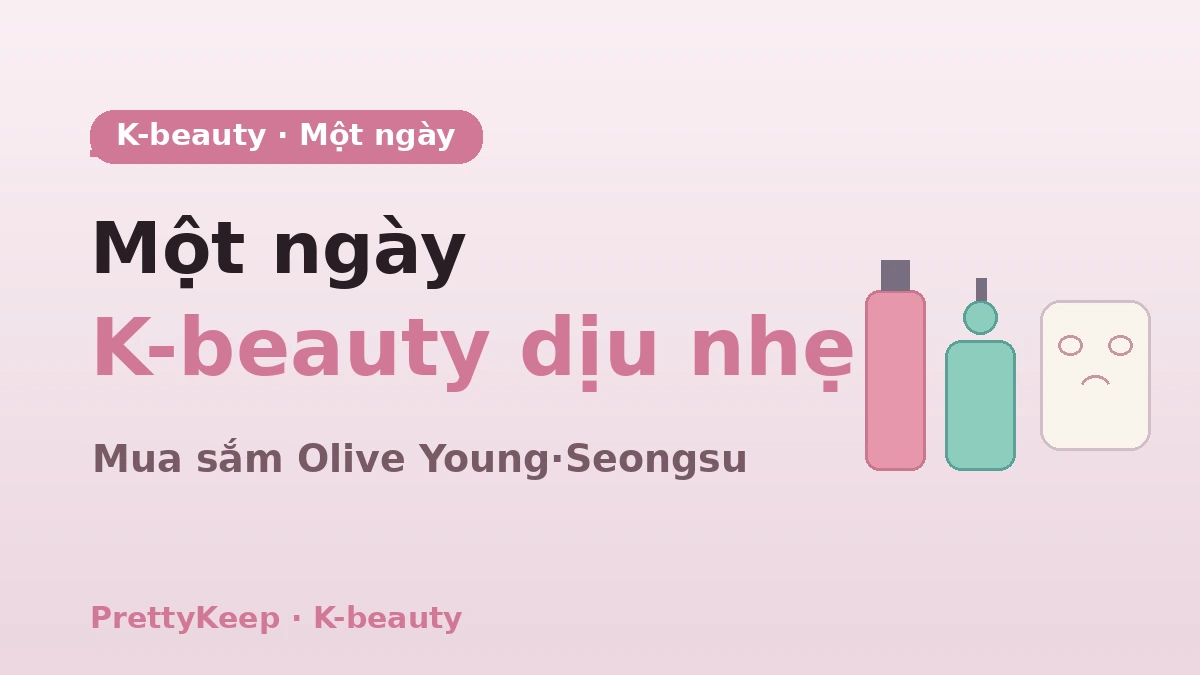 Cẩm nang đầy đủ trải nghiệm K-beauty một ngày — Olive Young·tiệm làm đẹp Seongsu & lộ trình chăm sóc da 1
