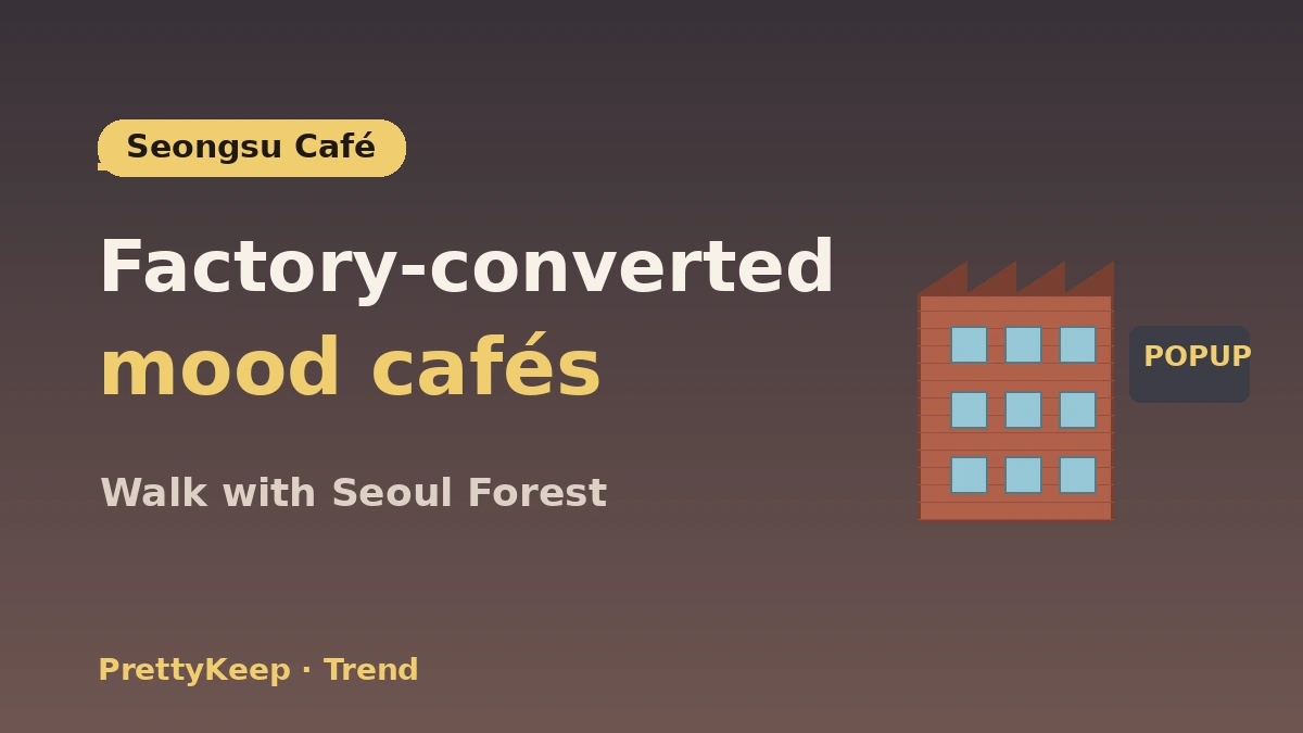 The Complete Seongsu-dong K-Culture Walk Guide — Pop-up Stores·Cafés·Select Shop Hotspots 3