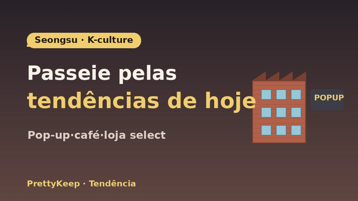 Guia completo do passeio K-culture por Seongsu-dong — Pop-up stores·cafés·hotspots de lojas select 1