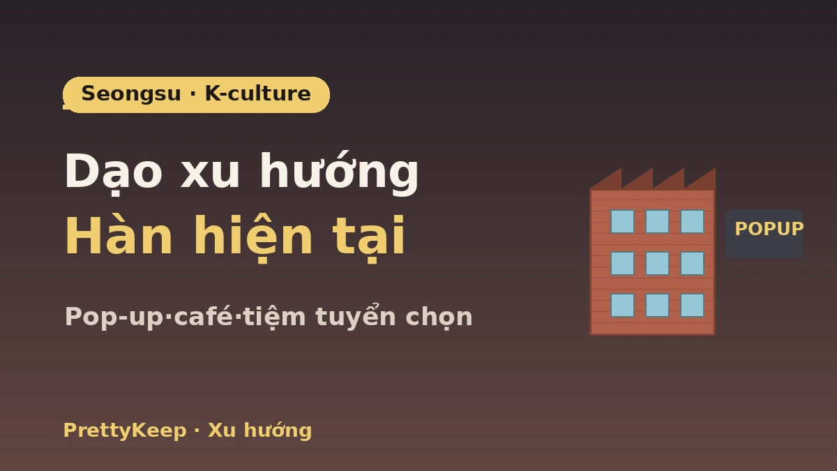 Cẩm nang đầy đủ dạo bộ K-culture Seongsu-dong — Pop-up store·quán café·điểm hot tiệm tuyển chọn 1