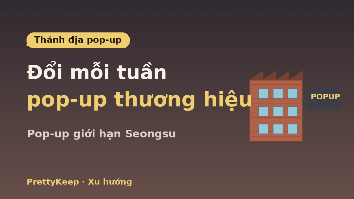 Cẩm nang đầy đủ dạo bộ K-culture Seongsu-dong — Pop-up store·quán café·điểm hot tiệm tuyển chọn 2
