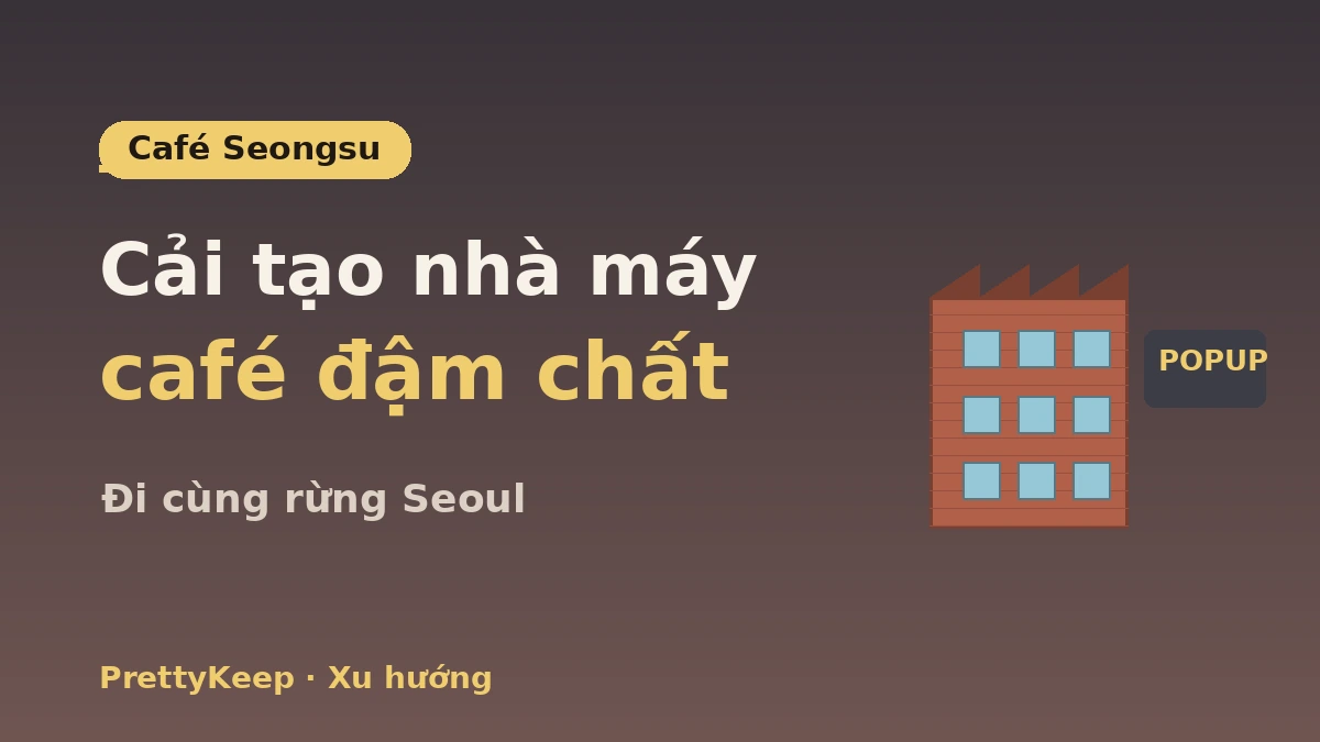 Cẩm nang đầy đủ dạo bộ K-culture Seongsu-dong — Pop-up store·quán café·điểm hot tiệm tuyển chọn 3