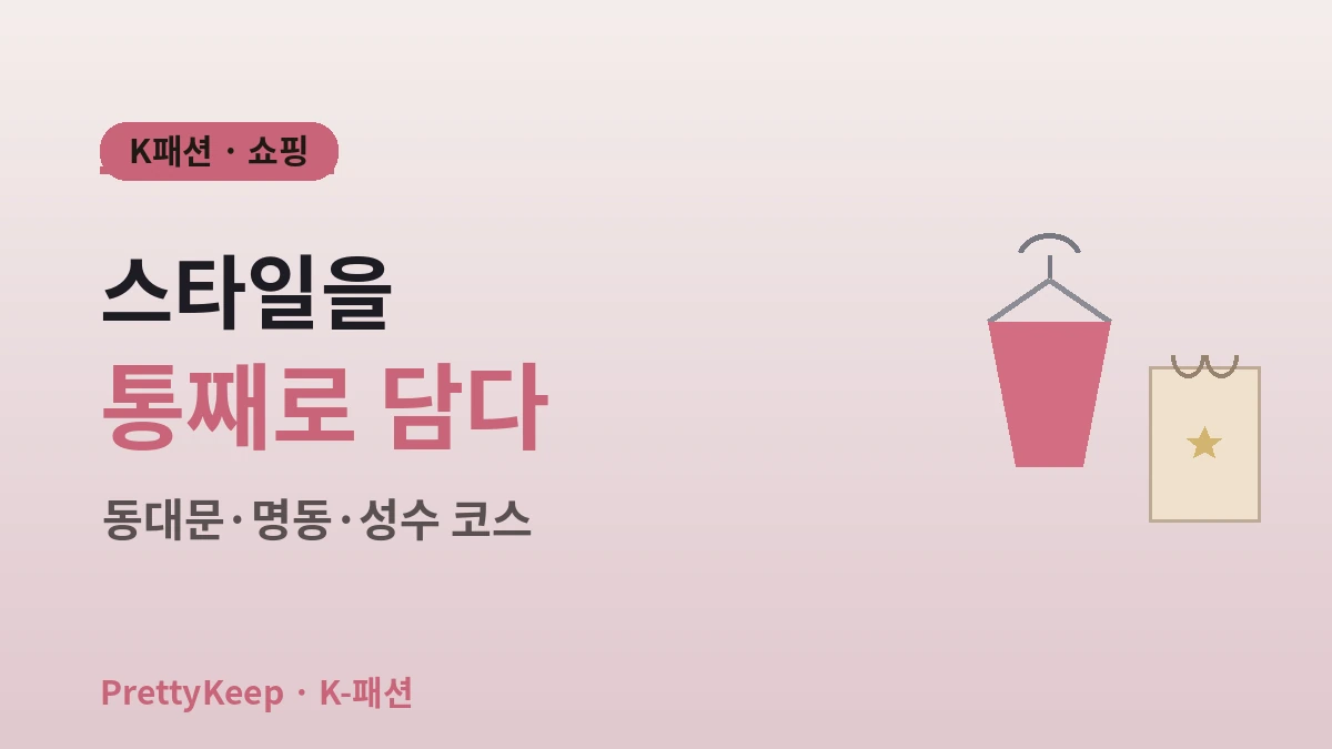 K-패션 쇼핑 가이드 완벽 정리 — 동대문·명동·성수 스타일링 코스 1