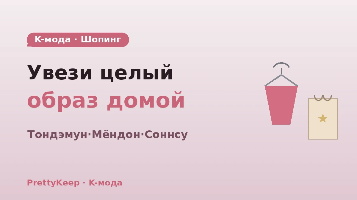 Полный гид по шопингу K-моды — стайлинг-маршрут Тондэмун·Мёндон·Соннсу 1