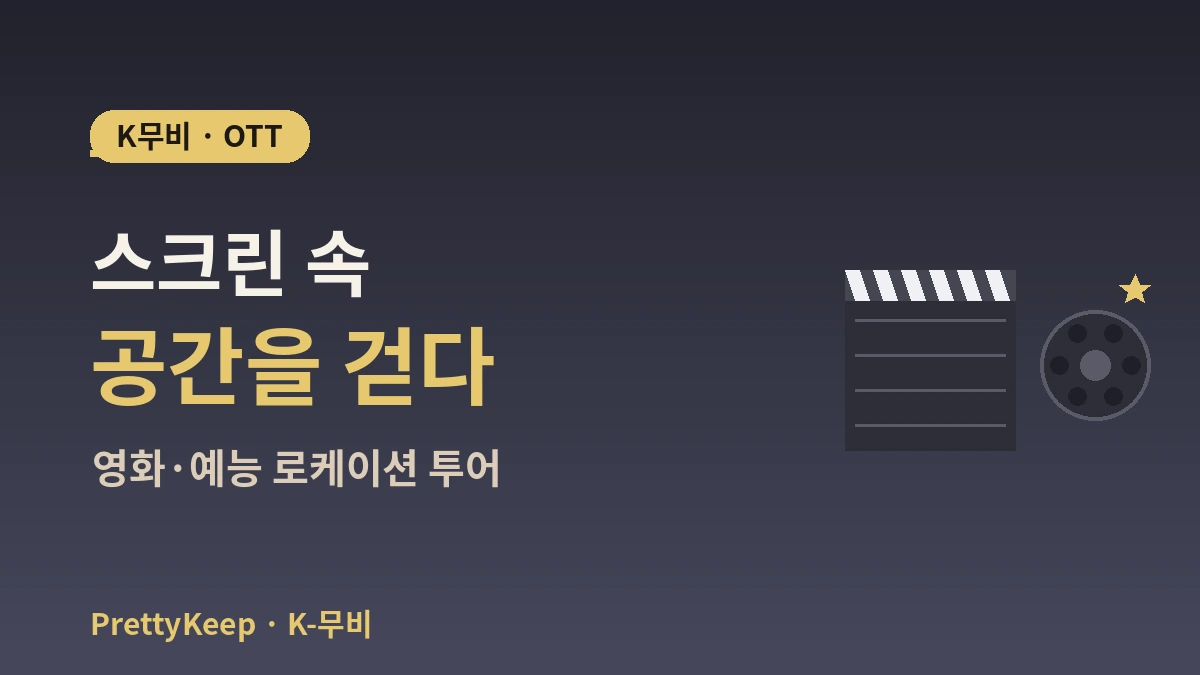 K-무비·OTT 로케이션 & 씨네마 투어 완벽 가이드 — 영화·예능 명소 1