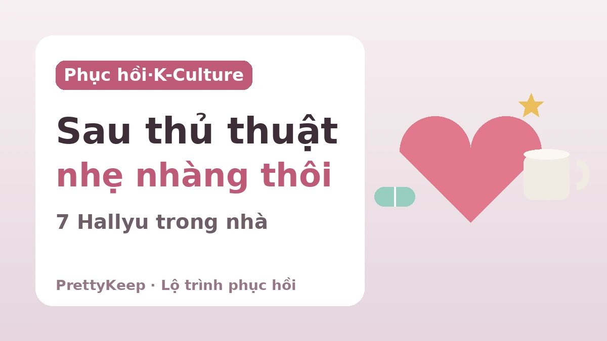 Cẩm nang đầy đủ lộ trình hồi phục K-culture một điểm dừng — 7 trải nghiệm Hallyu trong nhà sau thủ thuật 1