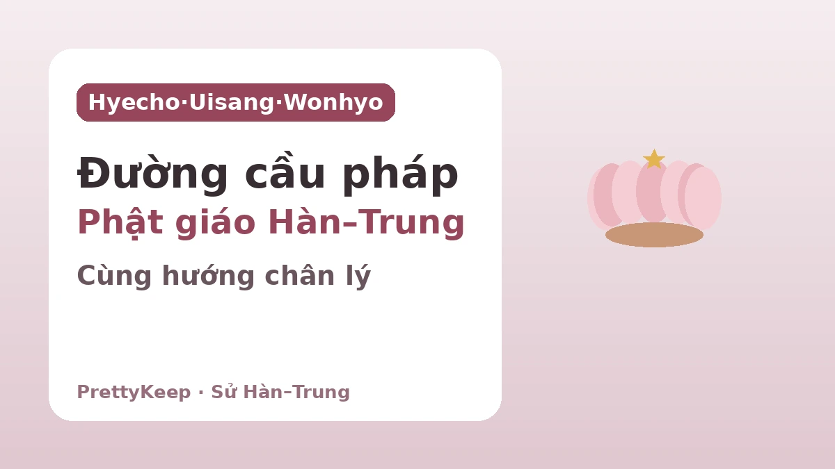 Hyecho, Uisang, Wonhyo — Giao lưu Phật giáo Hàn–Trung tiếp nối trên đường cầu pháp 1