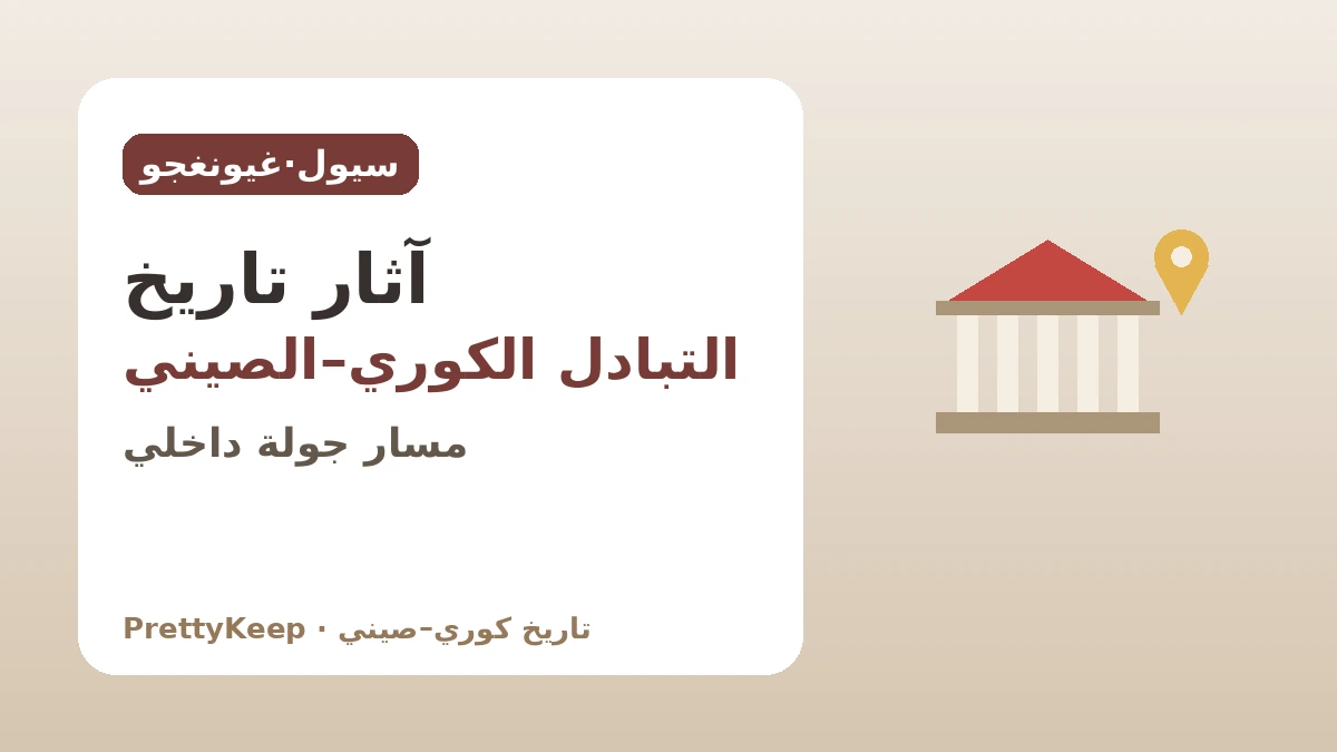 آثار التبادل الكوري–الصيني في سيول وغيونغجو — مسار جولة بمحور الداخل