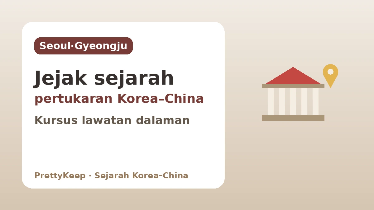 Jejak Pertukaran Korea–China yang Ditemui di Seoul dan Gyeongju — Kursus Lawatan Berpusat Dalaman