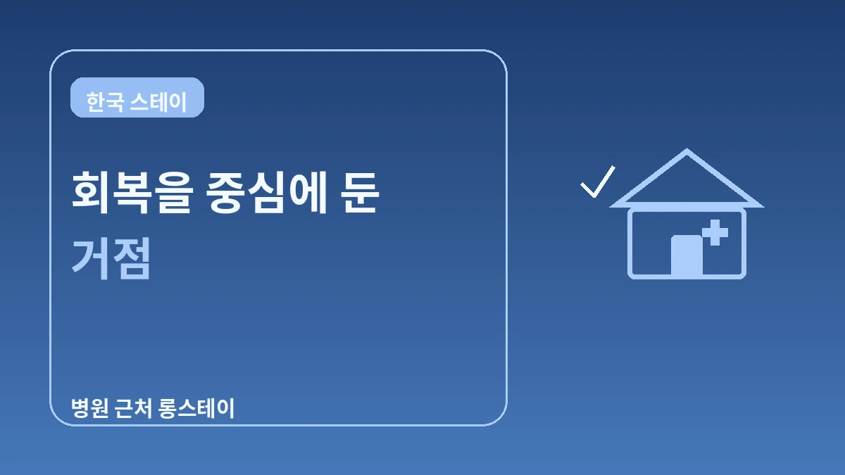 의료관광객을 위한 회복 친화 숙소 — 병원 근처 롱스테이 완벽 가이드 3
