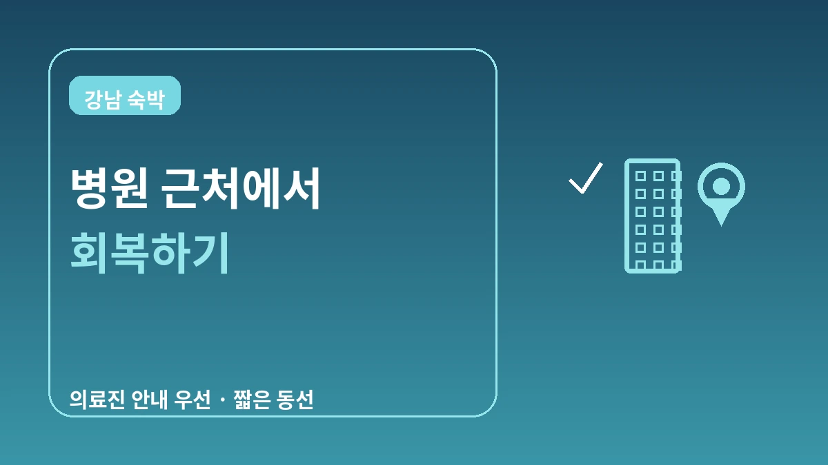 강남 성형·피부과 밀집지역 숙박 가이드 — 시술 후 회복 최적 동선 1