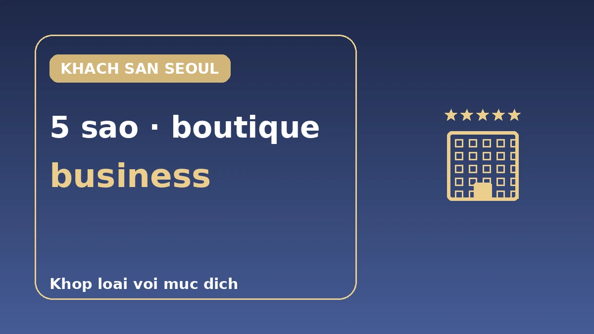 Cẩm nang khách sạn Seoul theo hạng — Khách sạn 5 sao·boutique·business 1