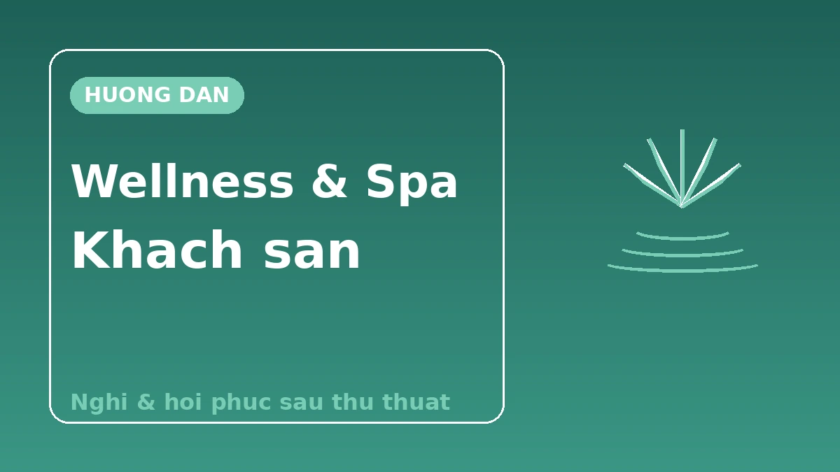 Cẩm nang khách sạn wellness·spa — Nghỉ ngơi và hồi phục sau thủ thuật 1