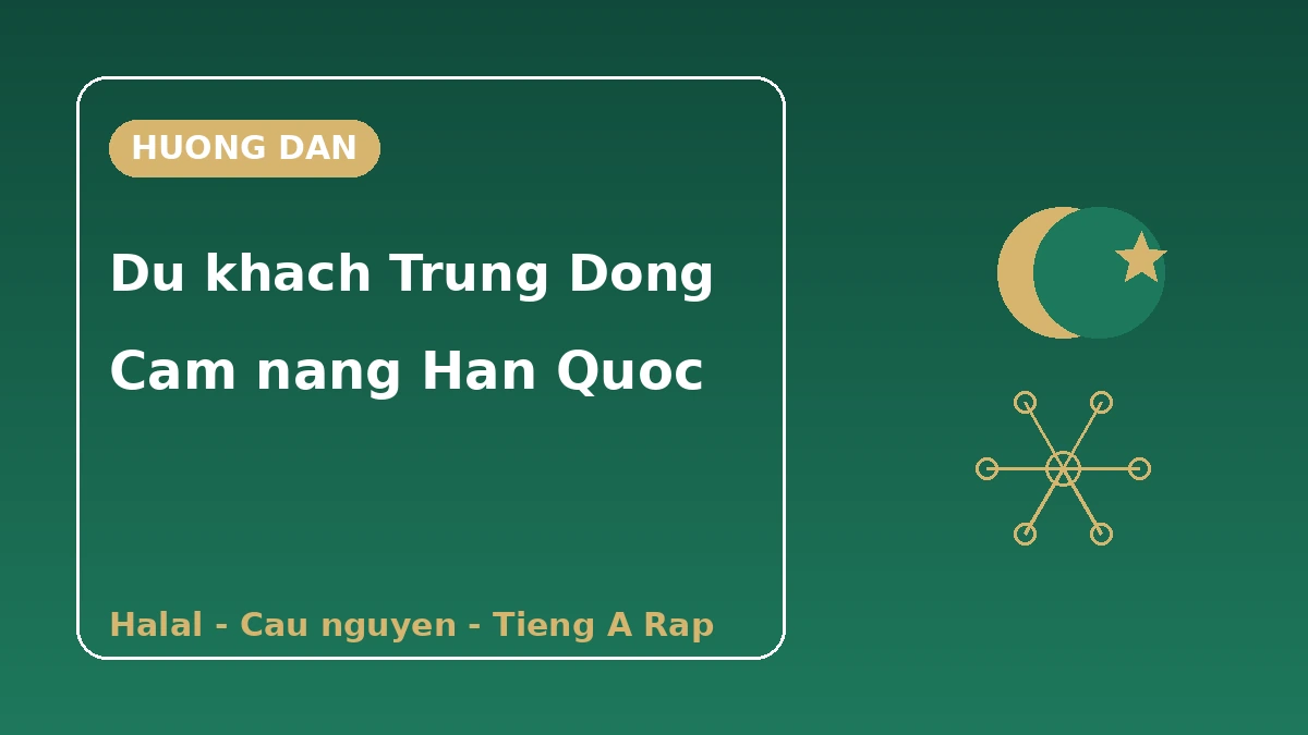 Cẩm nang Hàn Quốc cho du khách Trung Đông (Ả Rập) — Halal·cầu nguyện·hỗ trợ tiếng Ả Rập 1