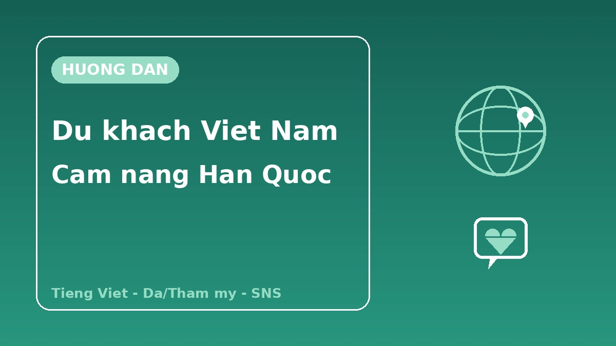 Cẩm nang Hàn Quốc cho du khách Việt Nam — Hỗ trợ tiếng Việt·da/thẩm mỹ·thế hệ SNS 1