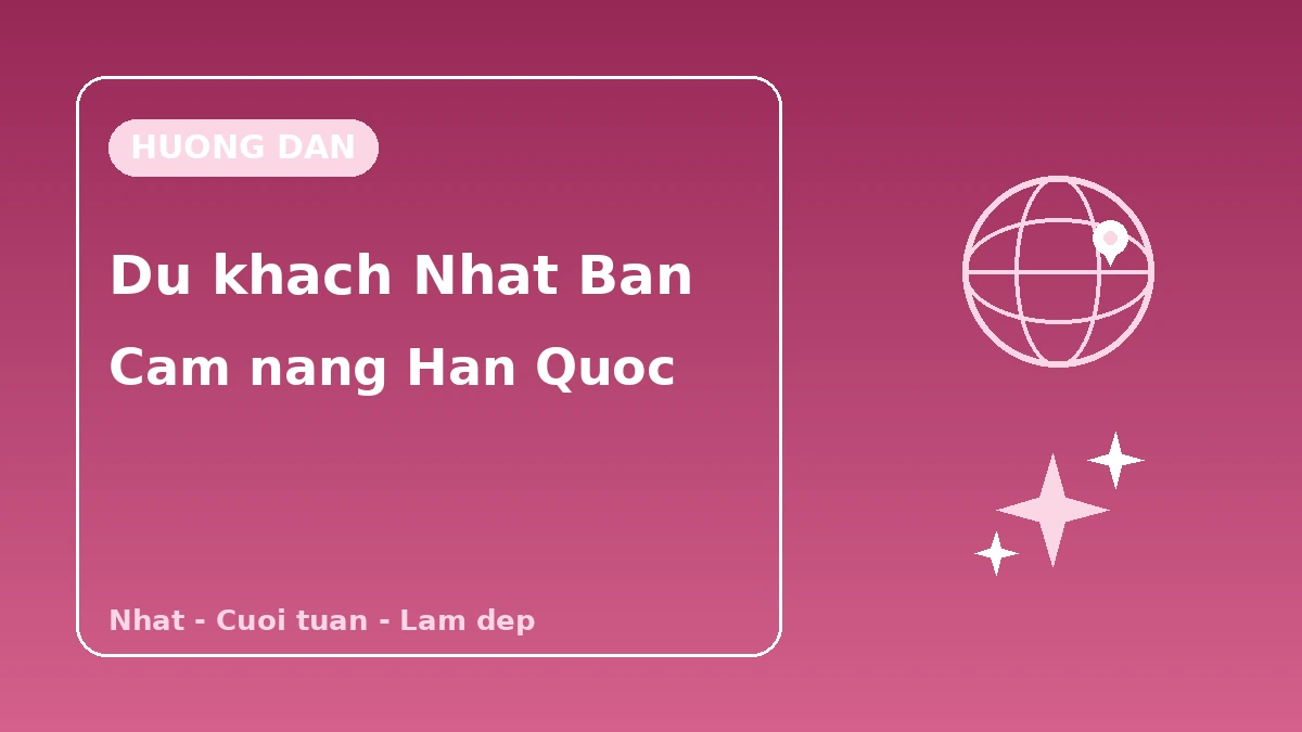 Cam nang Han Quoc cho du khach Nhat Ban — Ho tro tieng Nhat·Luu tru cuoi tuan/trong ngay·Lam dep tinh te