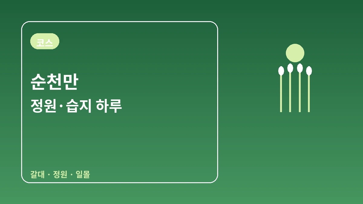 순천만 국가정원·순천만 습지 여행 코스 — 정원과 갈대밭을 걷는 힐링 하루
