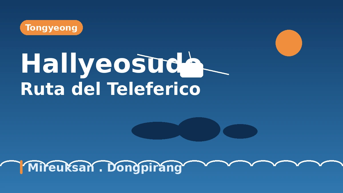 Ruta turística de Tongyeong: teleférico·Dongpirang·Mireuksan — Un día mirando el archipiélago de Hallyeosudo desde lo alto
