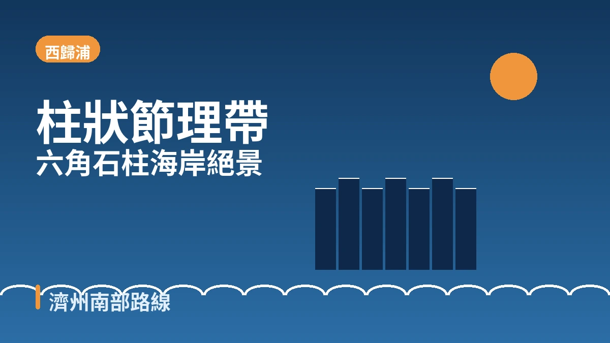 西歸浦中文·柱狀節理·咖啡街旅行路線 — 濟州南部絕景與療癒的一天