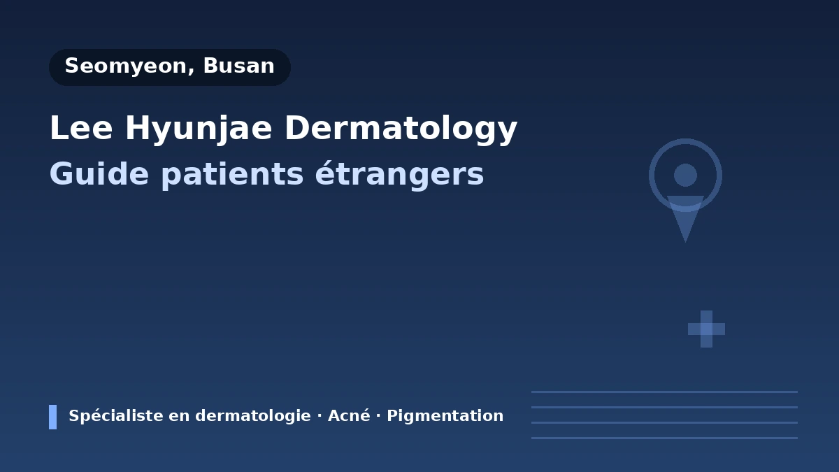 Clinique de dermatologie LEE HYUN JAE, Busan — Guide pour les patients étrangers : dermatologue diplômé, principaux soins et modalités de réservation