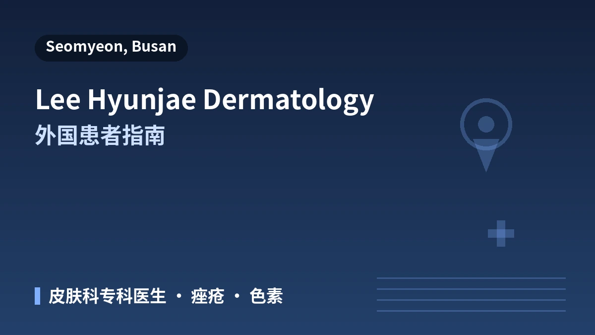 釜山 李贤宰皮肤科医院 外国患者指南 — 皮肤科专科医生·主要诊疗·预约方式