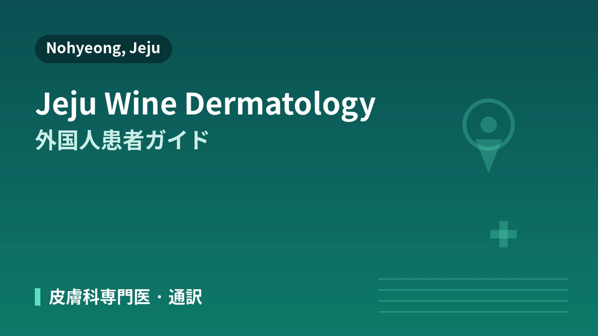 済州ワイン皮膚科医院 外国人患者ガイド —— 皮膚科専門医・リフティング・スキンブースター・予約方法 1