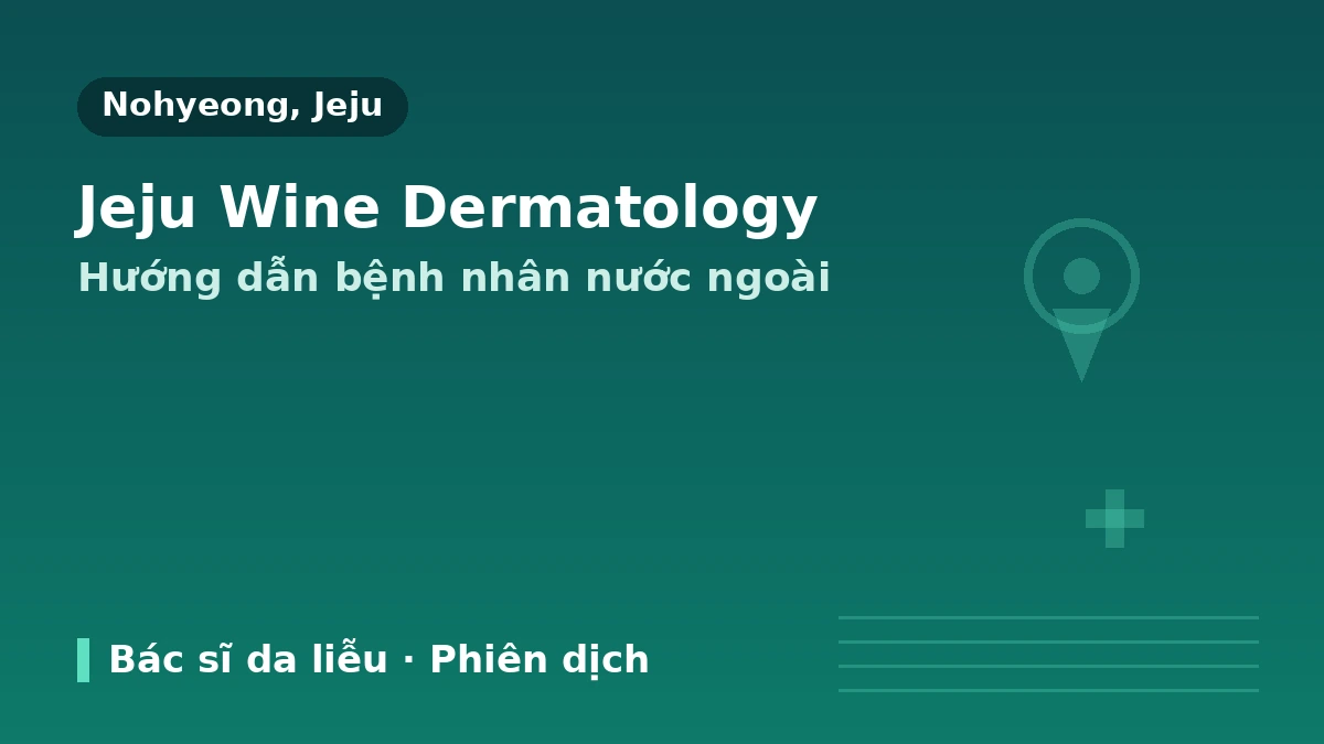 Hướng dẫn dành cho bệnh nhân nước ngoài tại Phòng khám Da liễu Wine Jeju — Bác sĩ chuyên khoa Da liễu · Nâng cơ · Skin booster · Cách đặt lịch 1