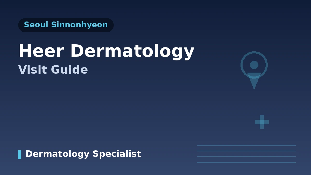 Seoul Sinnonhyeon HEER Dermatology Visit Guide — Board-Certified Dermatologist, Lifting, Skin Regeneration & Booking for International Patients 1