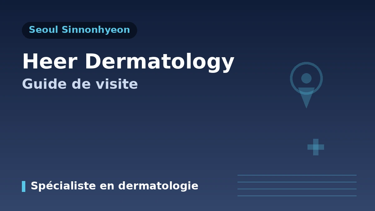 Guide de visite de la clinique dermatologique HEER (Sinnonhyeon, Séoul) — dermatologue·lifting·régénération de la peau·réservation pour patients étrangers