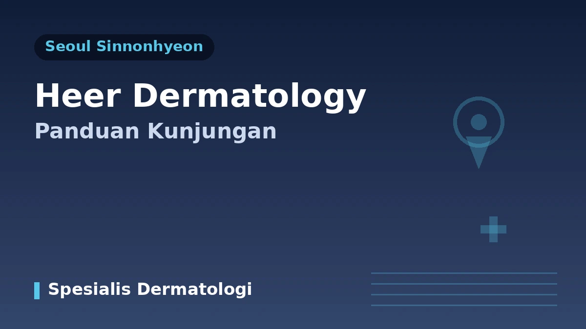 Panduan Kunjungan Klinik Dermatologi HEER Sinnonhyeon Seoul — Dokter Spesialis Kulit, Lifting, Regenerasi Kulit & Reservasi untuk Pasien Internasional 1