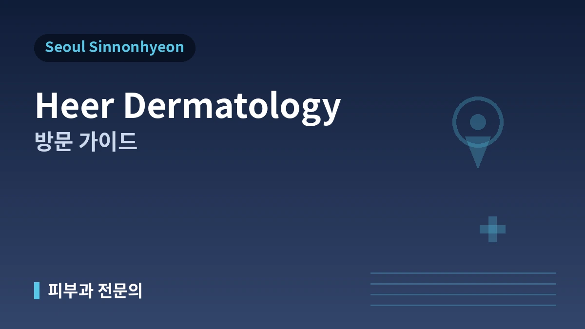 서울 신논현 히어피부과 방문 가이드 — 피부과 전문의·리프팅·피부 재생·외국인 예약 안내 1