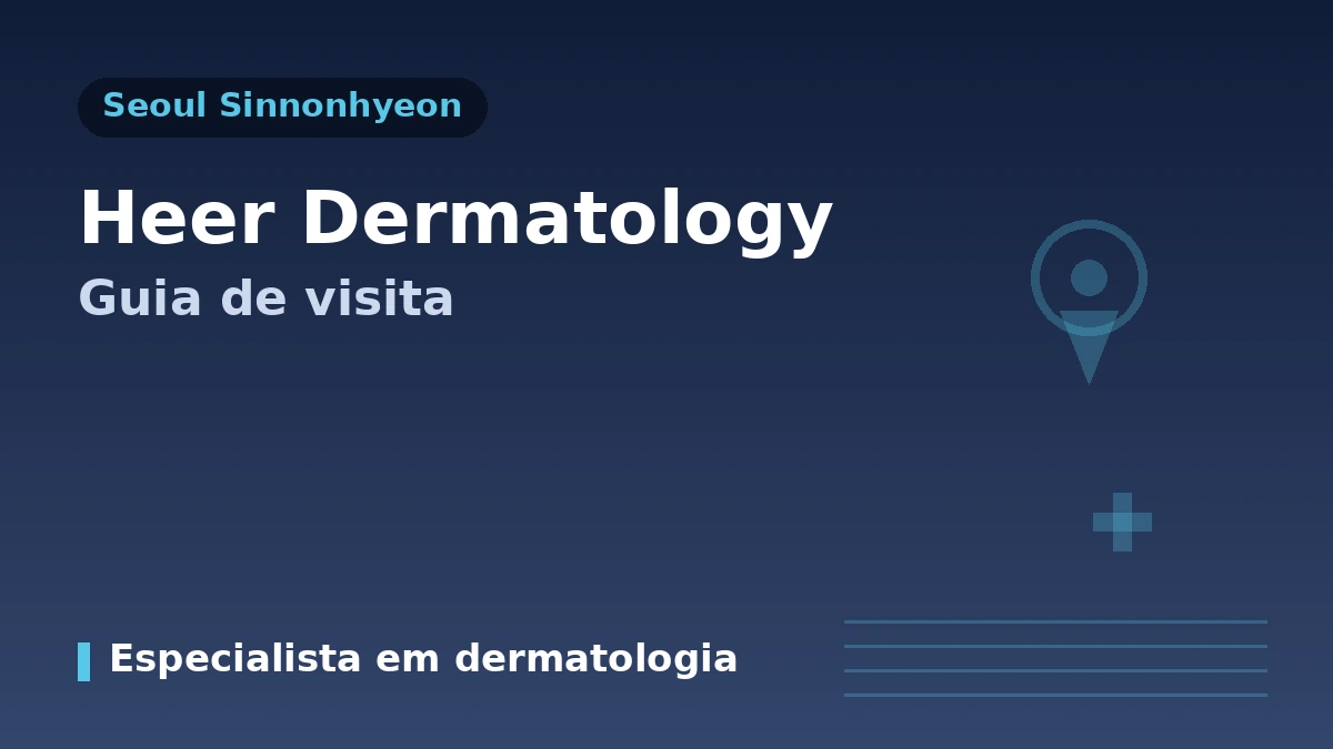 Guia de visita à clínica dermatológica HEER (Sinnonhyeon, Seul) — dermatologista·lifting·regeneração da pele·agendamento para pacientes estrangeiros 1