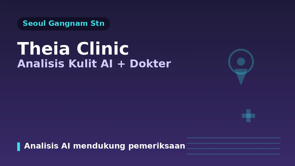Panduan Kunjungan Klinik Theia dekat Stasiun Gangnam, Seoul — Analisis Kulit AI·Tim Medis·Lifting dan Reservasi untuk Pasien Asing 1